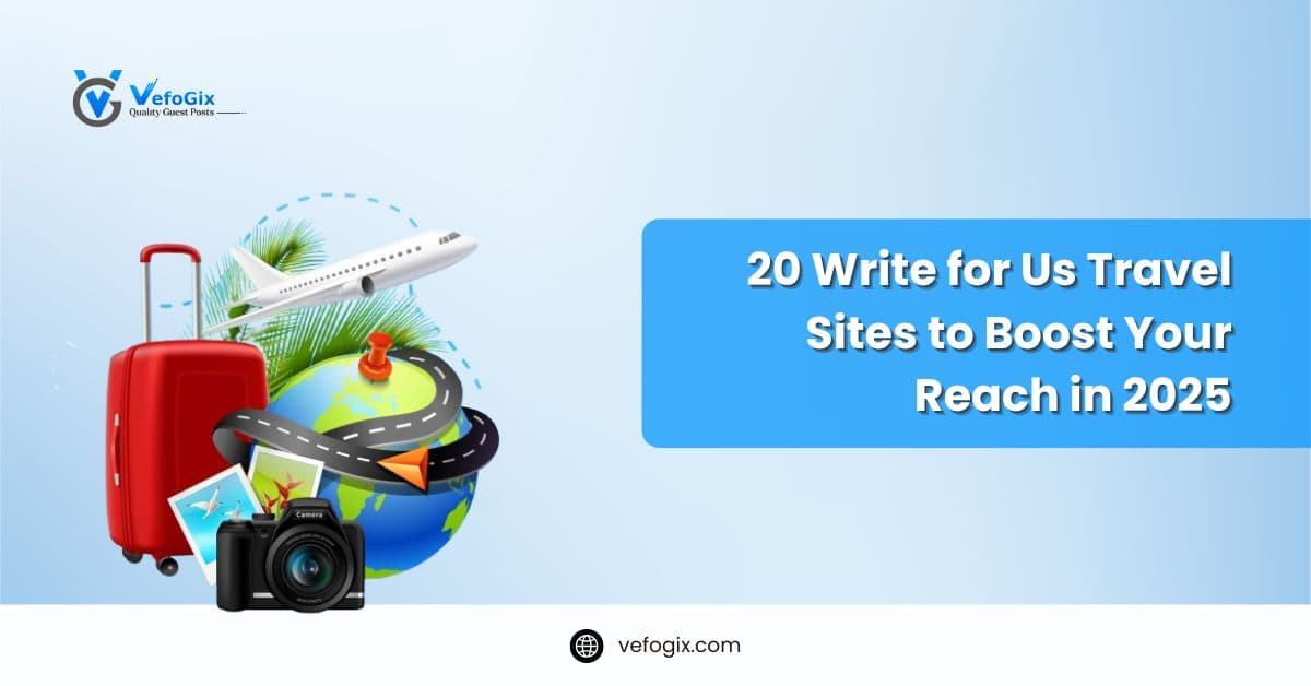 20 Write for Us Travel Sites to Boost Your Reach in 2025