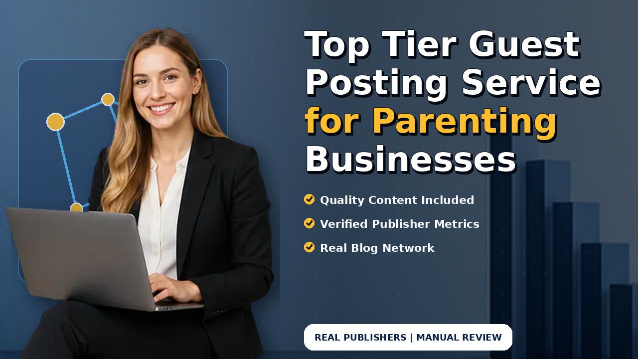 Top Tier Guest Posting Service for Parenting Businesses