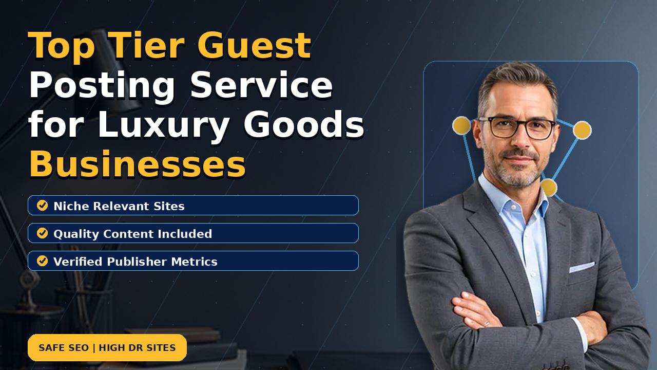 Top Tier Guest Posting Service for Luxury Goods Businesses