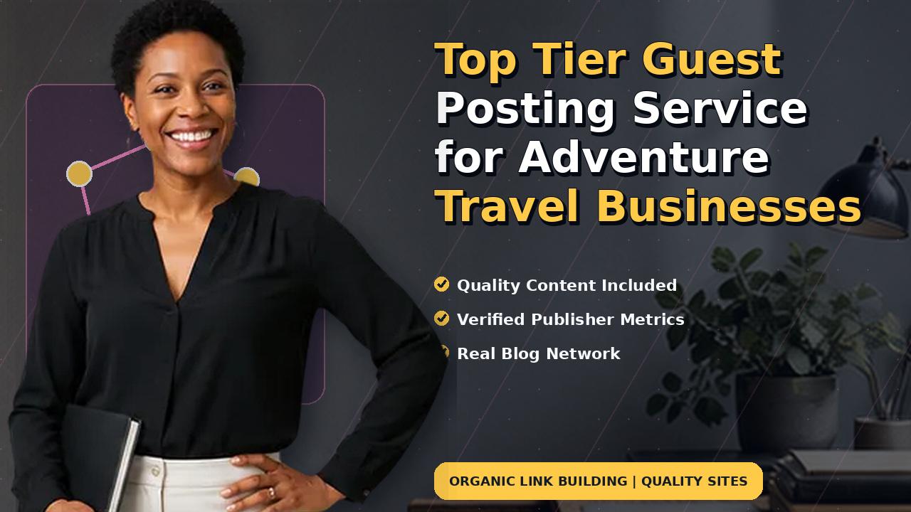 Top Tier Guest Posting Service for Adventure Travel Businesses