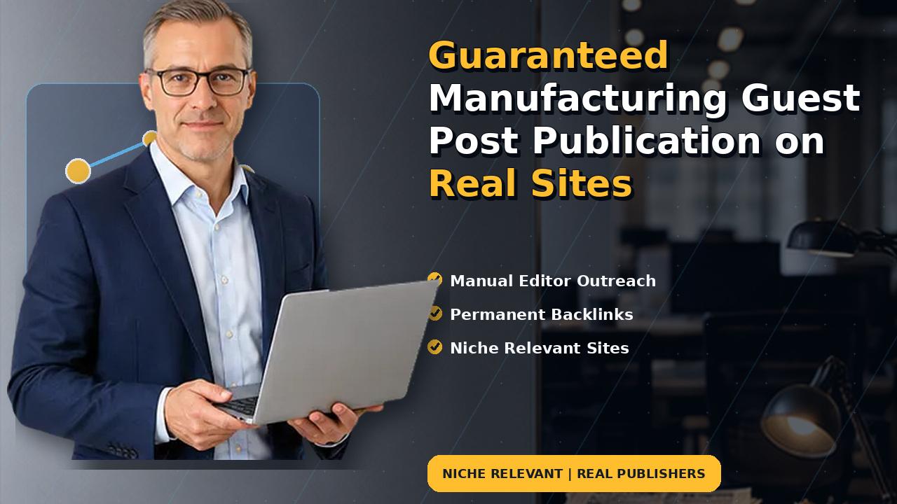 Guaranteed Manufacturing Guest Post Publication on Real Sites