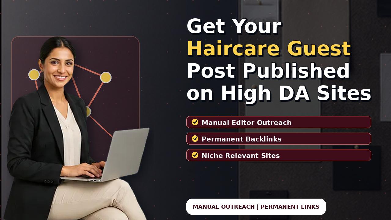 Get Your Haircare Guest Post Published on High DA Sites