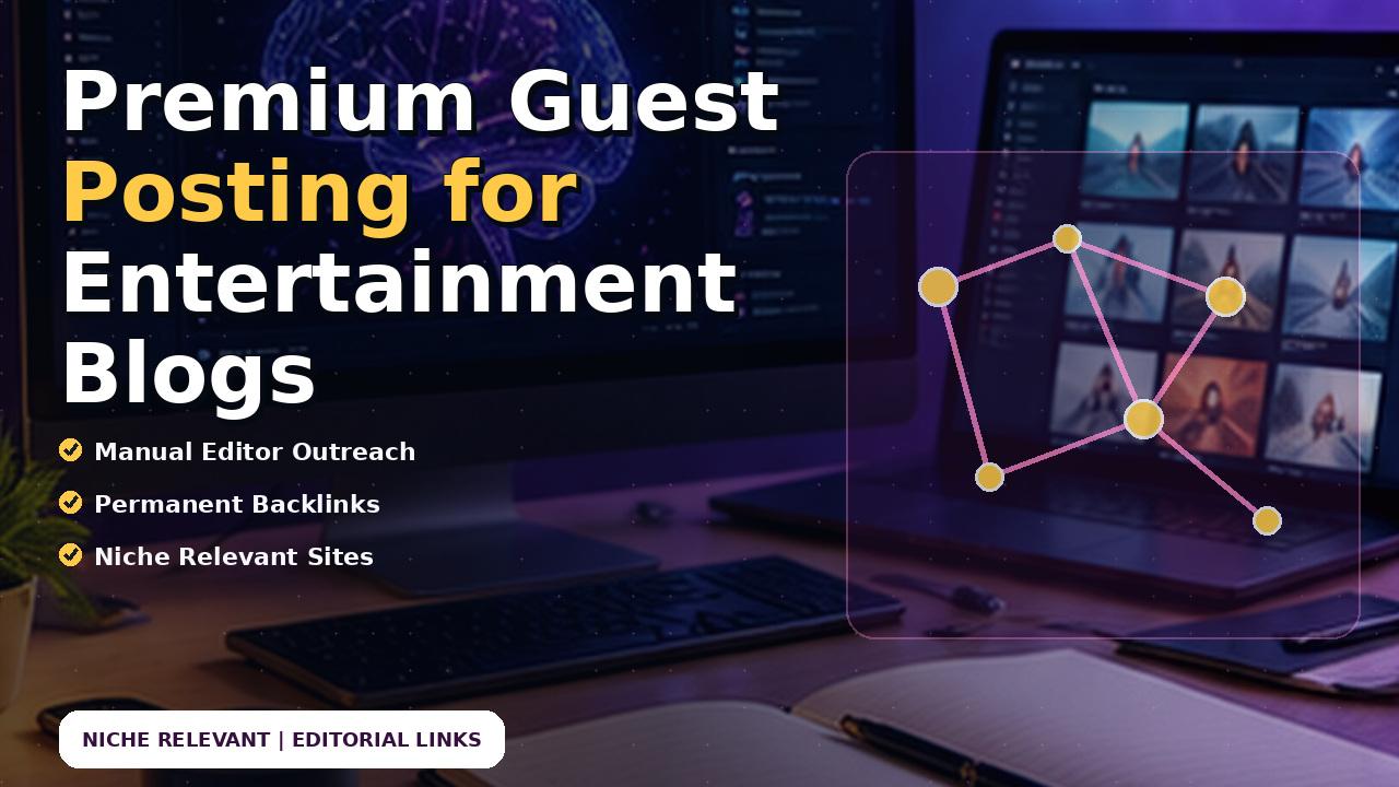 Premium Guest Posting for Entertainment Blogs