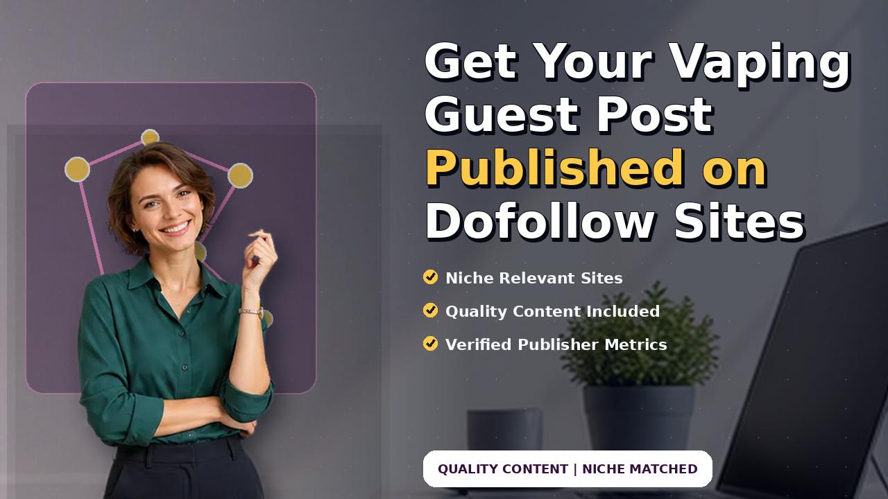 Get Your Vaping Guest Post Published on Dofollow Sites