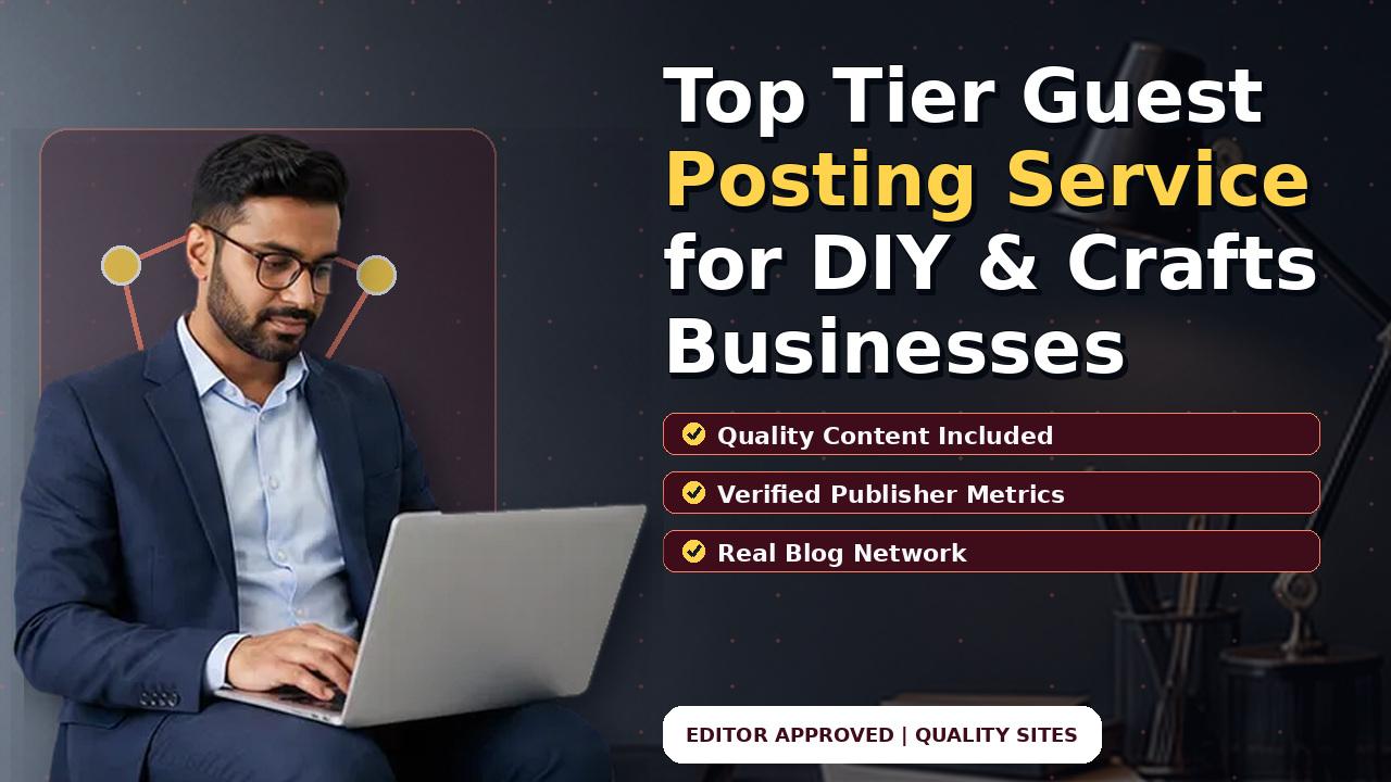 Top Tier Guest Posting Service for DIY & Crafts Businesses