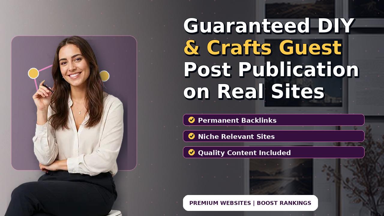 Guaranteed DIY & Crafts Guest Post Publication on Real Sites