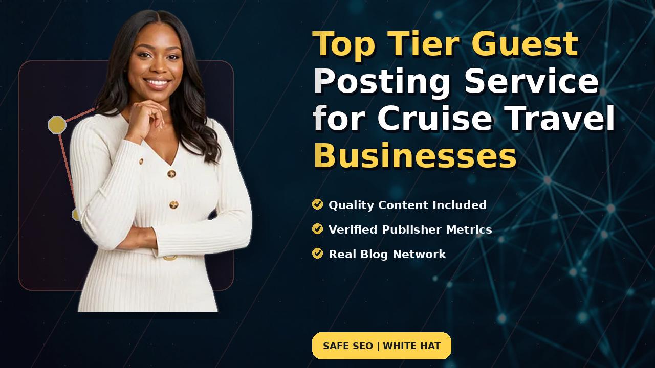 Top Tier Guest Posting Service for Cruise Travel Businesses
