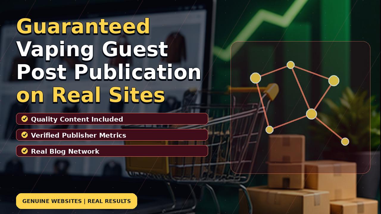Guaranteed Vaping Guest Post Publication on Real Sites