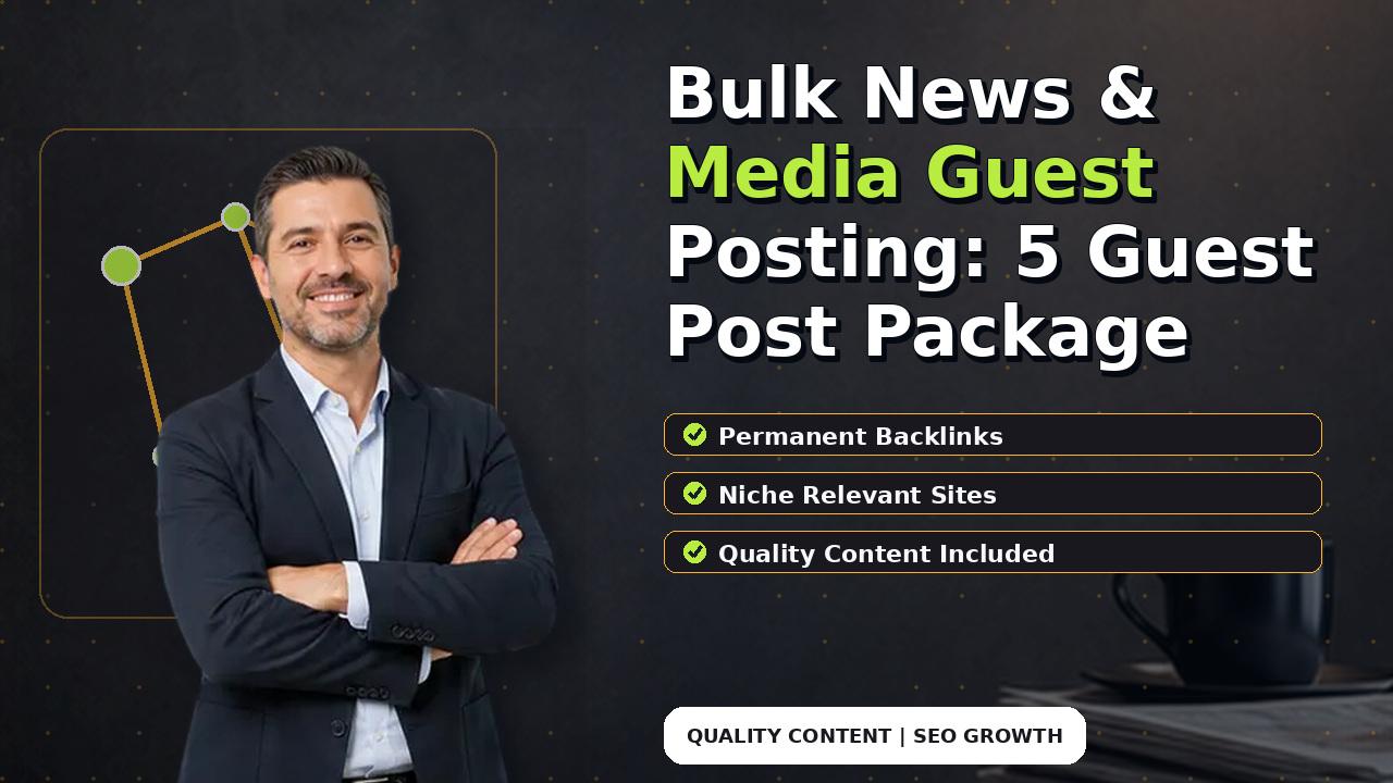 Bulk News & Media Guest Posting: 5 Guest Post Package