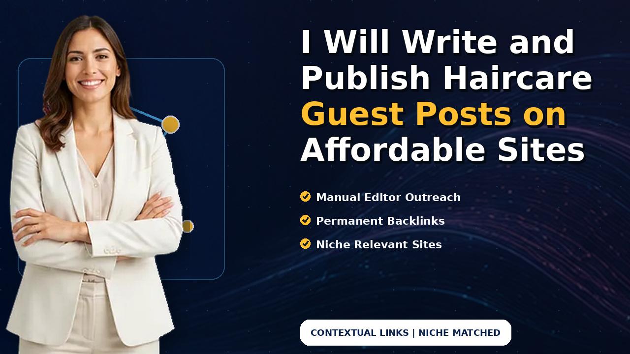 I Will Write and Publish Haircare Guest Posts on Affordable Sites