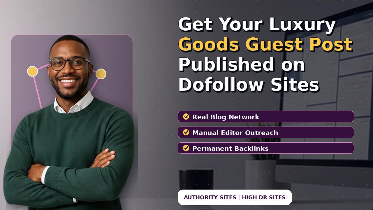 Get Your Luxury Goods Guest Post Published on Dofollow Sites