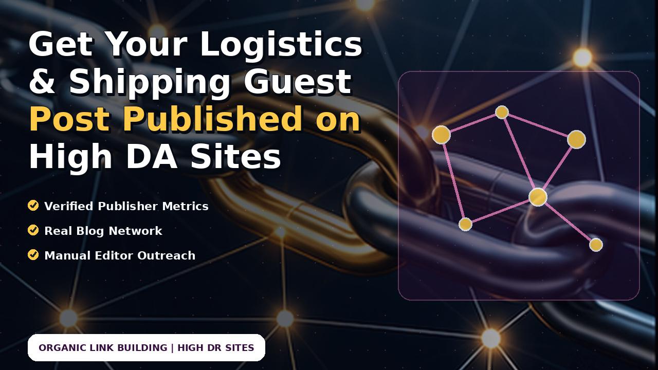Get Your Logistics & Shipping Guest Post Published on High DA Sites