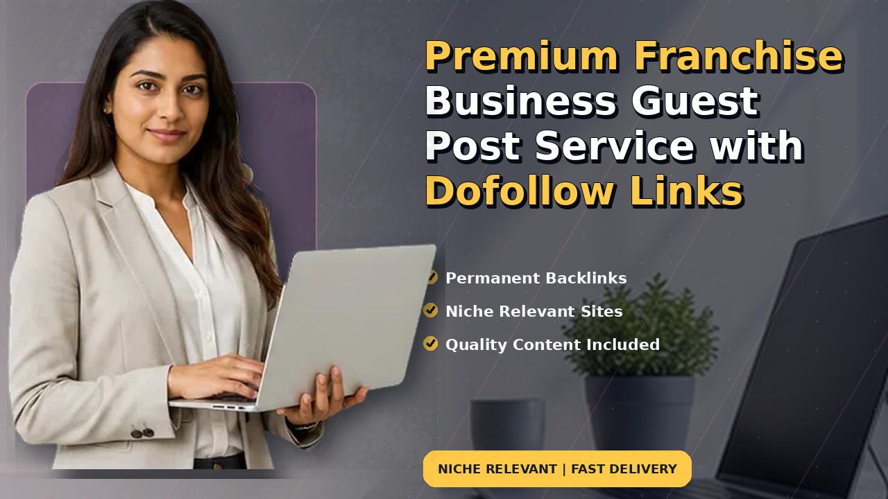Premium Franchise Business Guest Post Service with Dofollow Links