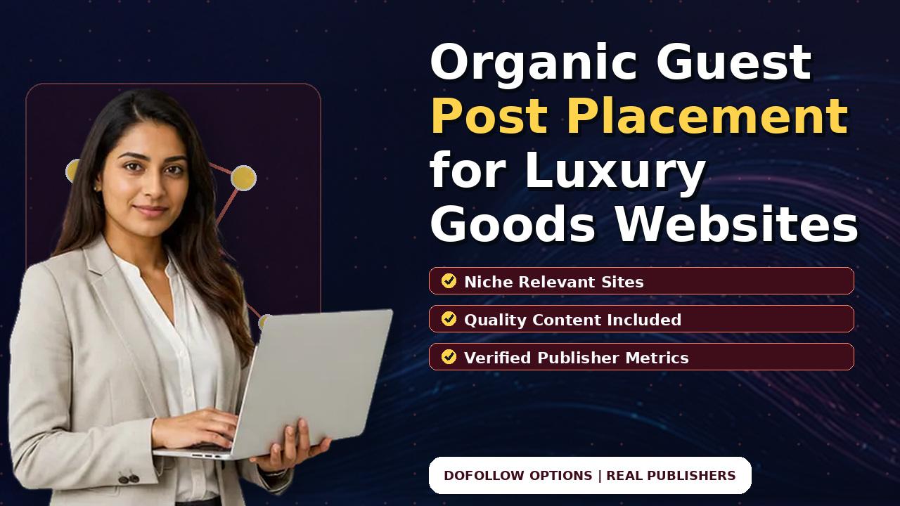 Organic Guest Post Placement for Luxury Goods Websites