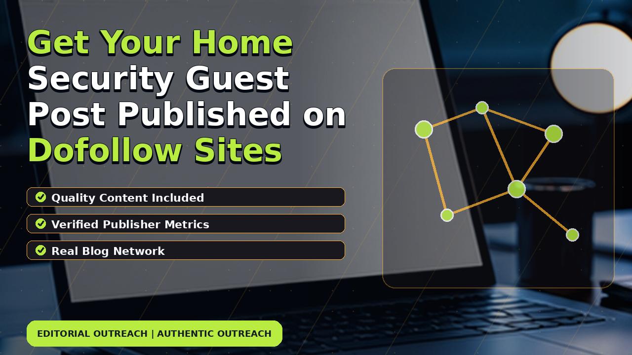 Get Your Home Security Guest Post Published on Dofollow Sites