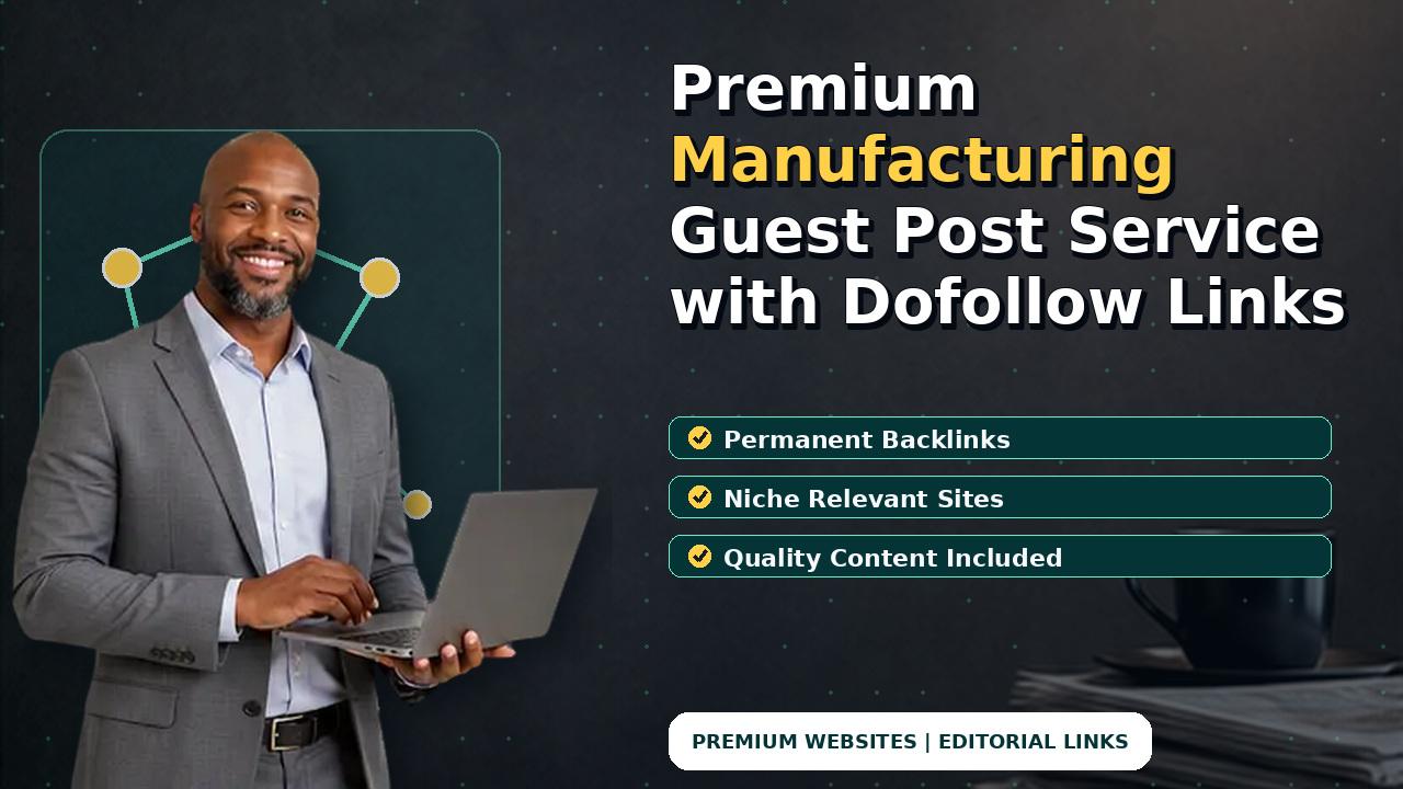 Premium Manufacturing Guest Post Service with Dofollow Links