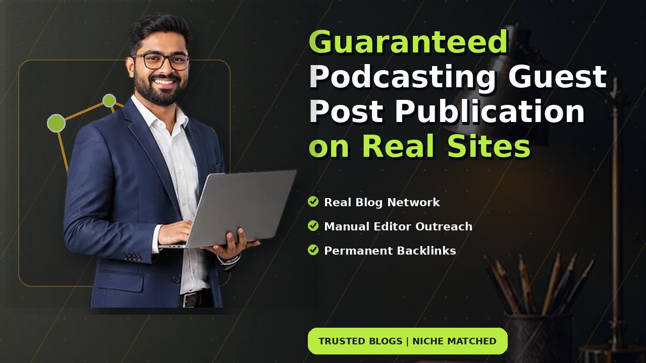 Guaranteed Podcasting Guest Post Publication on Real Sites