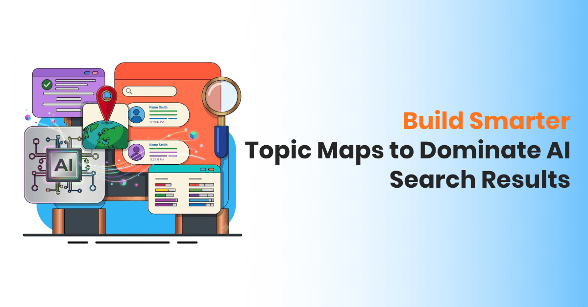 Build Smarter Topic Maps to Dominate AI Search Results
