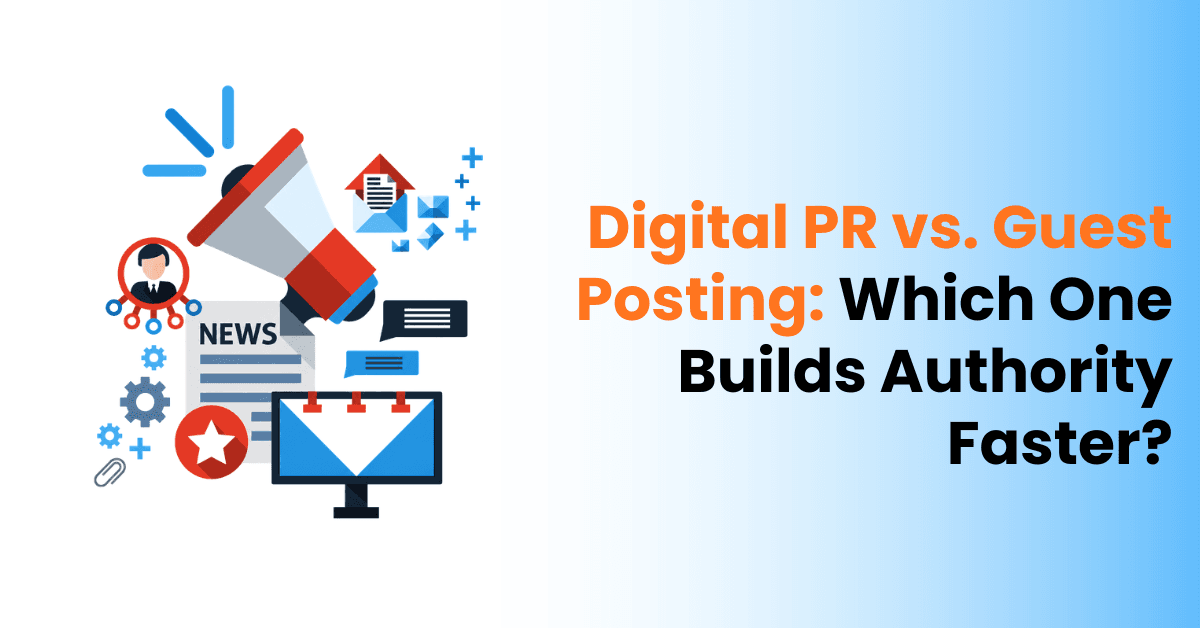 Digital PR vs. Guest Posting: Which One Builds Authority Faster?